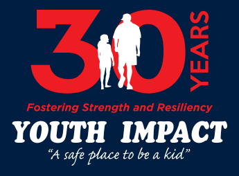 Youth impact, a safe place to be a kid, fostering strength and resiliency for 30 years.